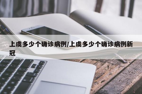 上虞多少个确诊病例/上虞多少个确诊病例新冠
