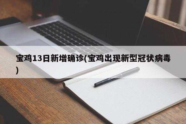 宝鸡13日新增确诊(宝鸡出现新型冠状病毒)
