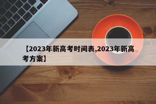 【2023年新高考时间表,2023年新高考方案】