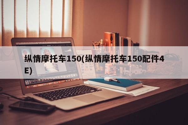 纵情摩托车150(纵情摩托车150配件4E)
