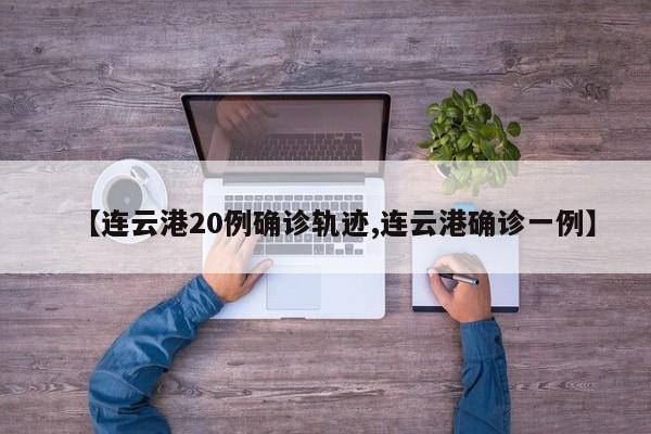 【连云港20例确诊轨迹,连云港确诊一例】